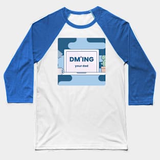 DM'ing Your Dad Baseball T-Shirt